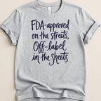 Gray t-shirt with dark blue text: "FDA-approved on the streets, Off-label in the Sheets."