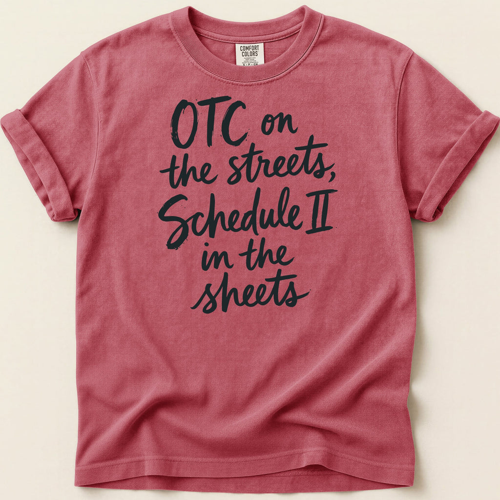 Red Comfort Colors t-shirt with "OTC on the streets, Schedule II in the sheets" text.