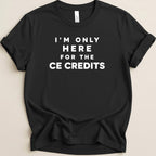 Black t-shirt with "I'M ONLY HERE FOR THE CE CREDITS" in white text.