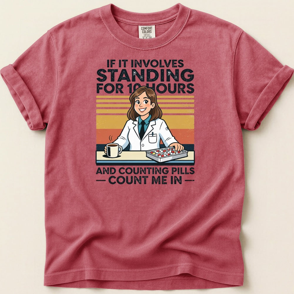 If It Involves Standing for 10 Hours and Counting Pills (Female) Tee