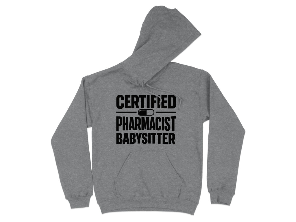 Grey hooded sweatshirt with "CERTIFIED PHARMACIST BABYSITTER" text.