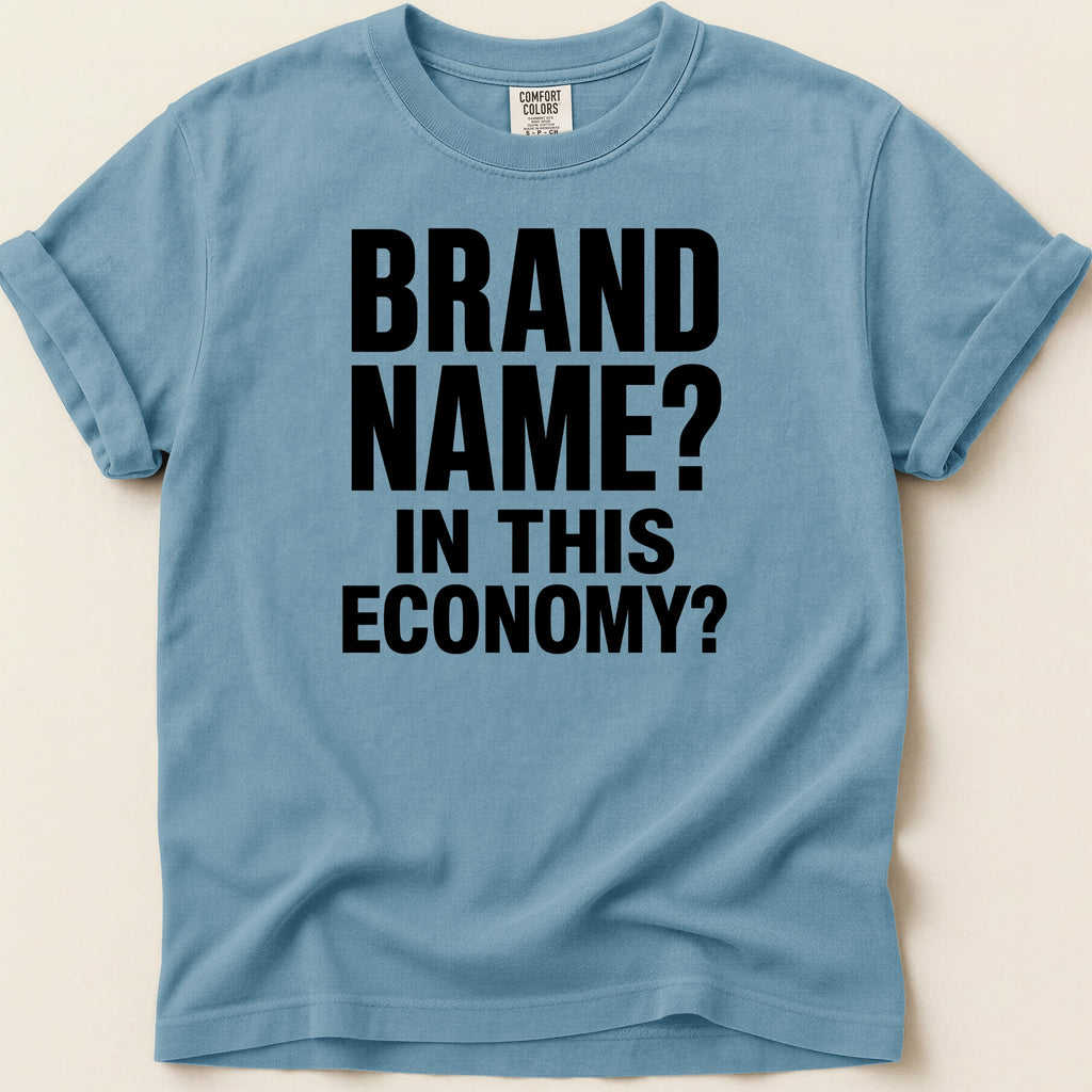 Blue t-shirt with "BRAND NAME? IN THIS ECONOMY?" text.