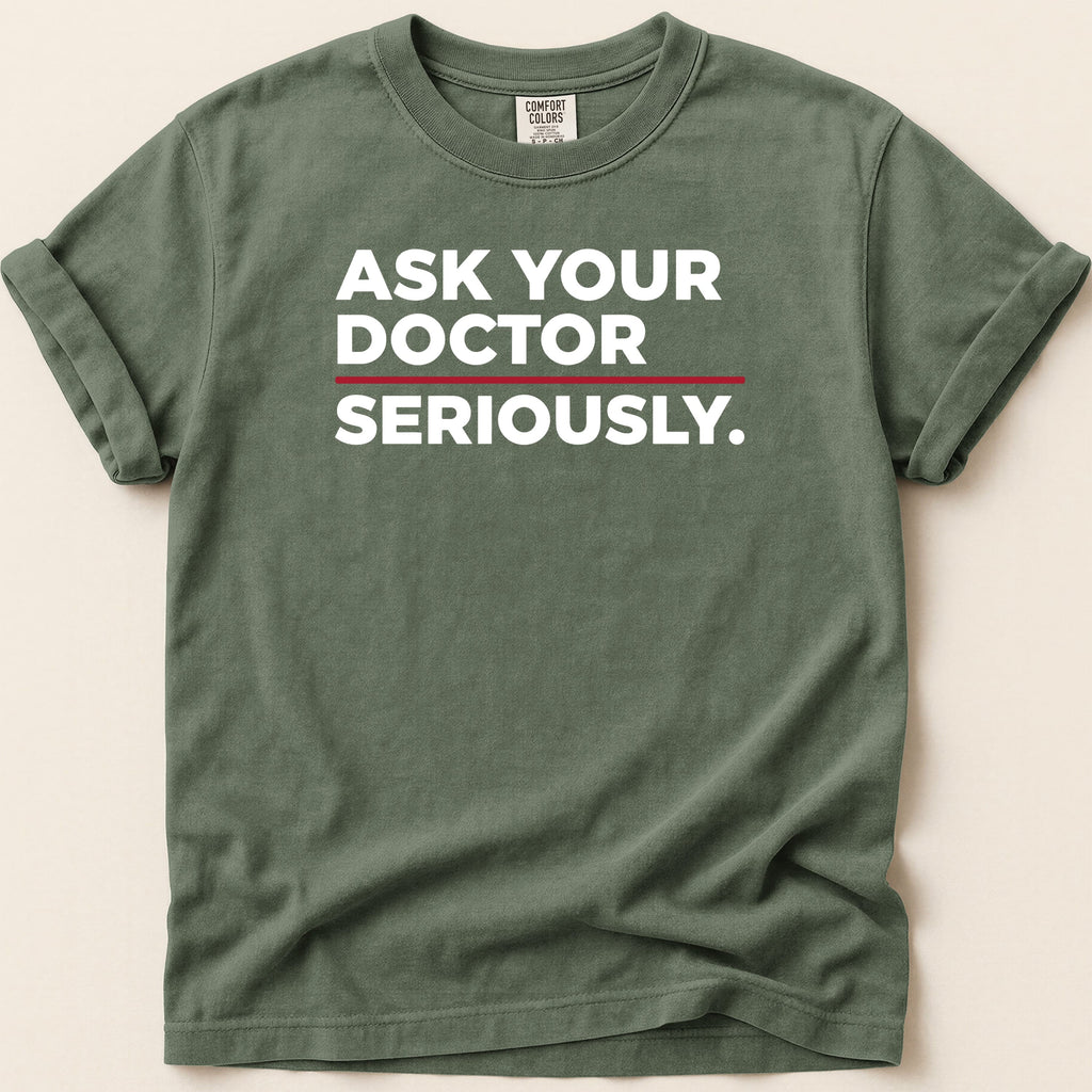 Green t-shirt with white text "ASK YOUR DOCTOR SERIOUSLY."