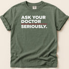 Green t-shirt with white text "ASK YOUR DOCTOR SERIOUSLY."