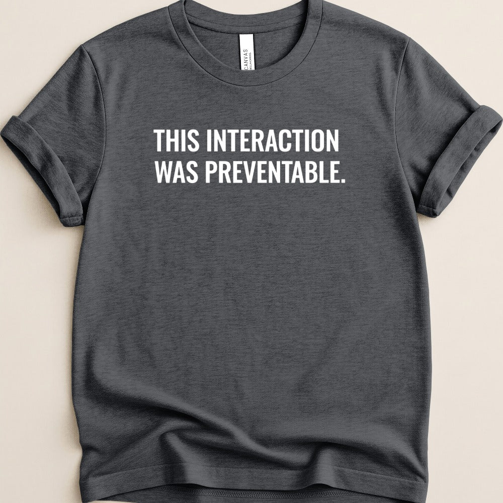 This Interaction Was Preventable Tee