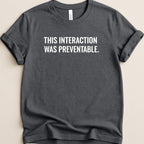 This Interaction Was Preventable Tee