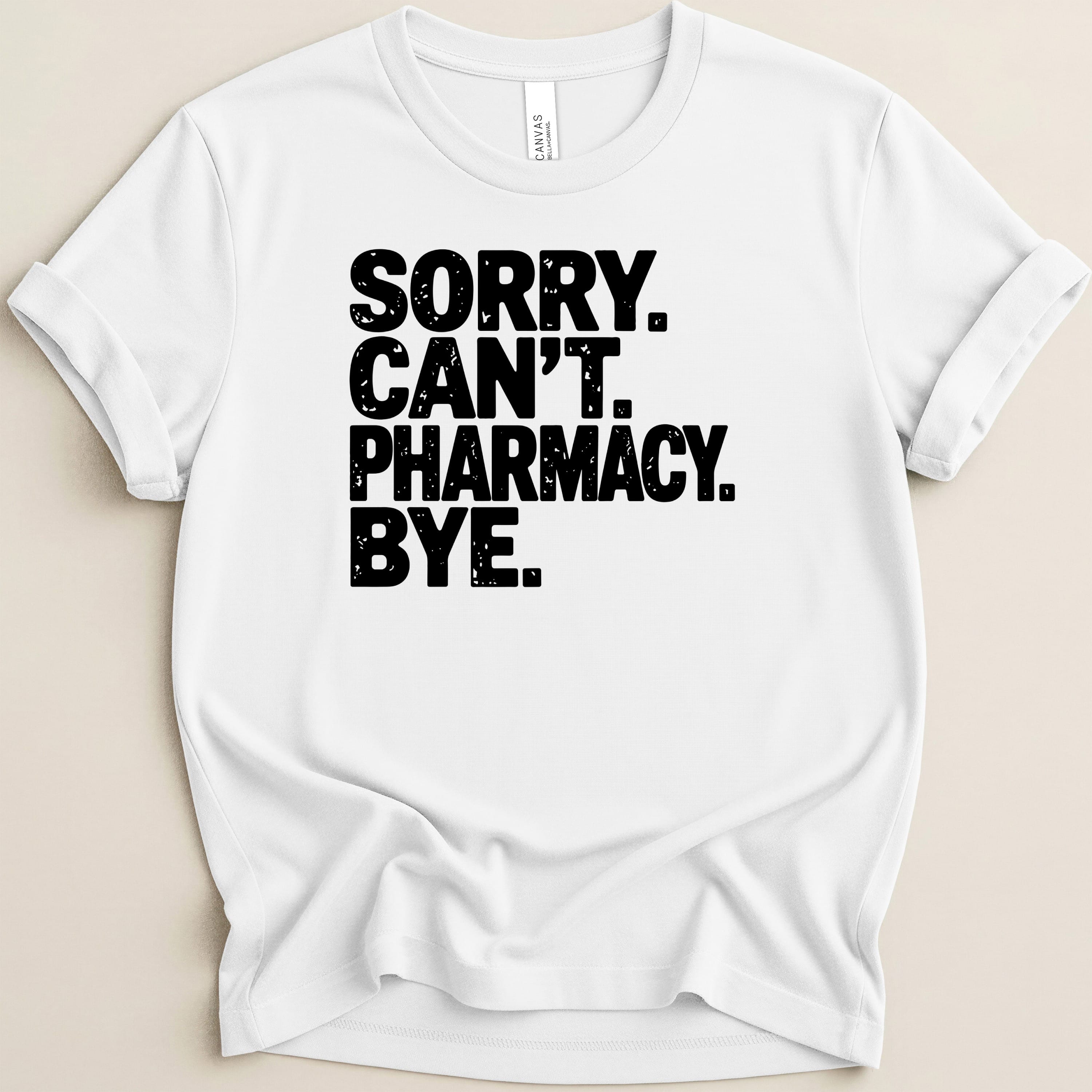White t-shirt with black text: "SORRY. CAN'T. PHARMACY. BYE."