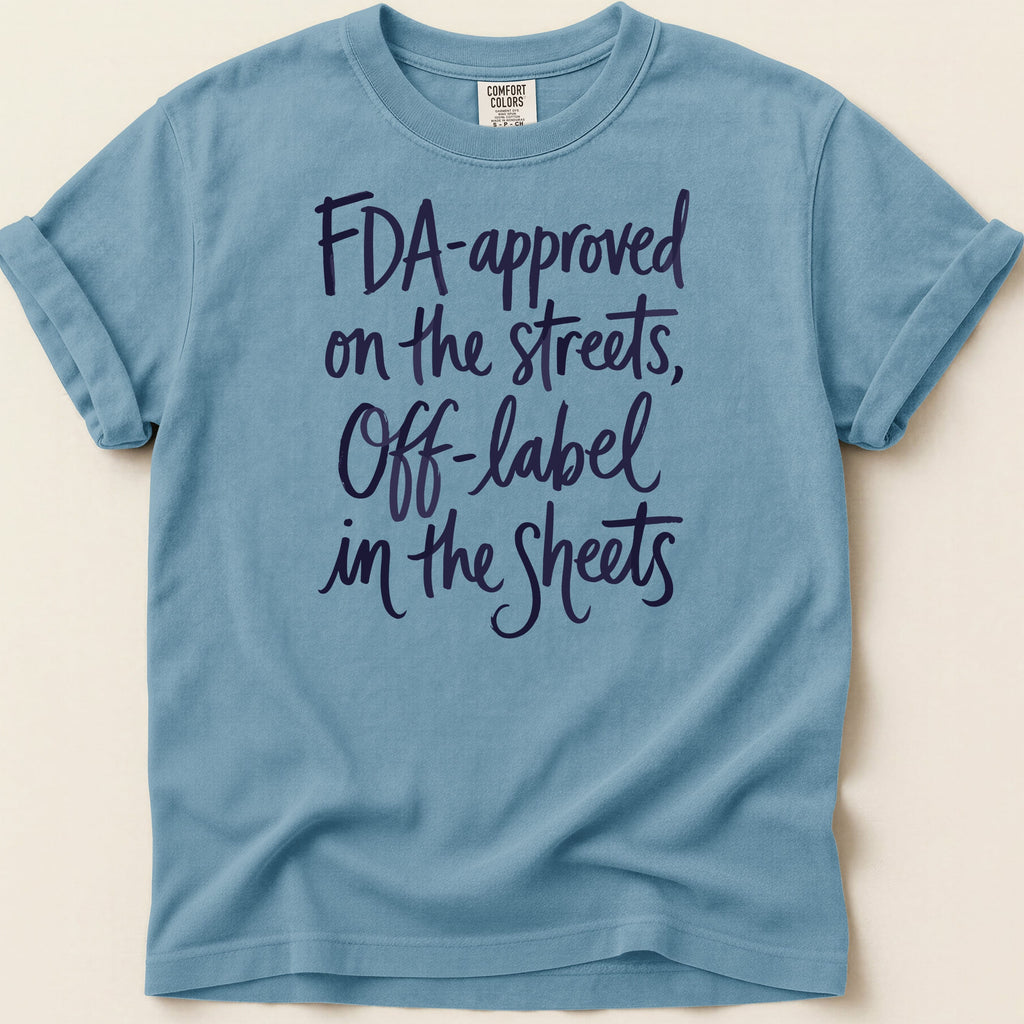 Blue t-shirt with "FDA-approved on the streets, Off-label in the Sheets" text.