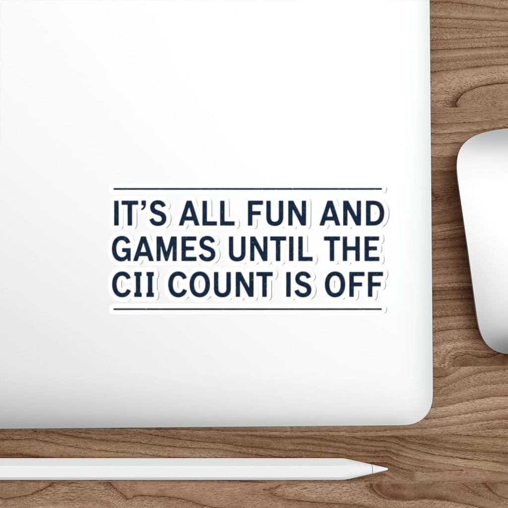 Sticker with text "IT'S ALL FUN AND GAMES UNTIL THE CII COUNT IS OFF".