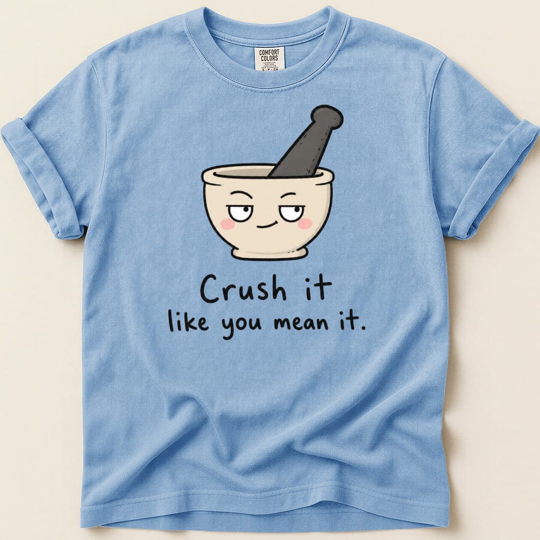 Light blue t-shirt with cartoon mortar and pestle and text "Crush it like you mean it."