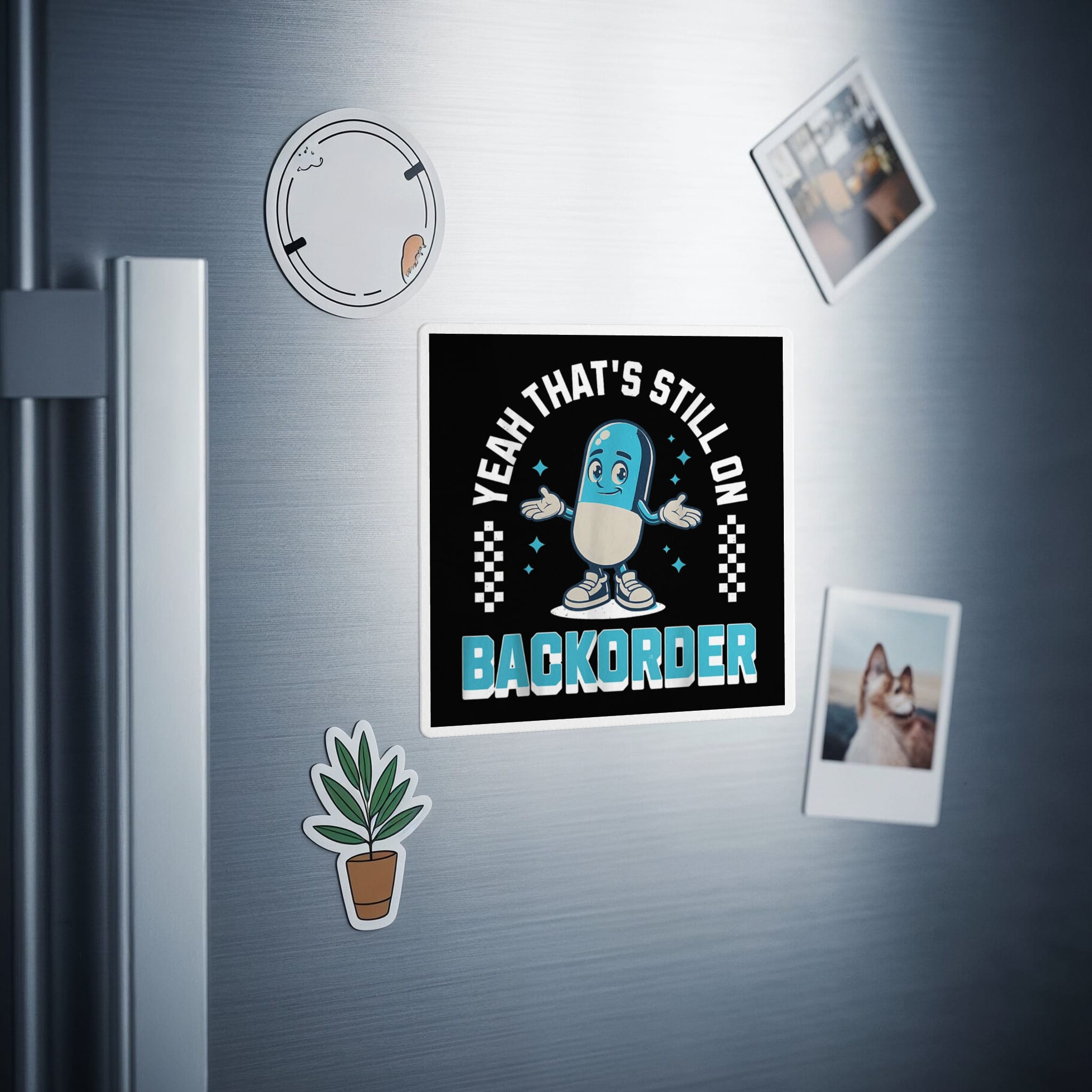 Square magnet with cartoon pill character, "Yeah That's Still On Backorder" text.