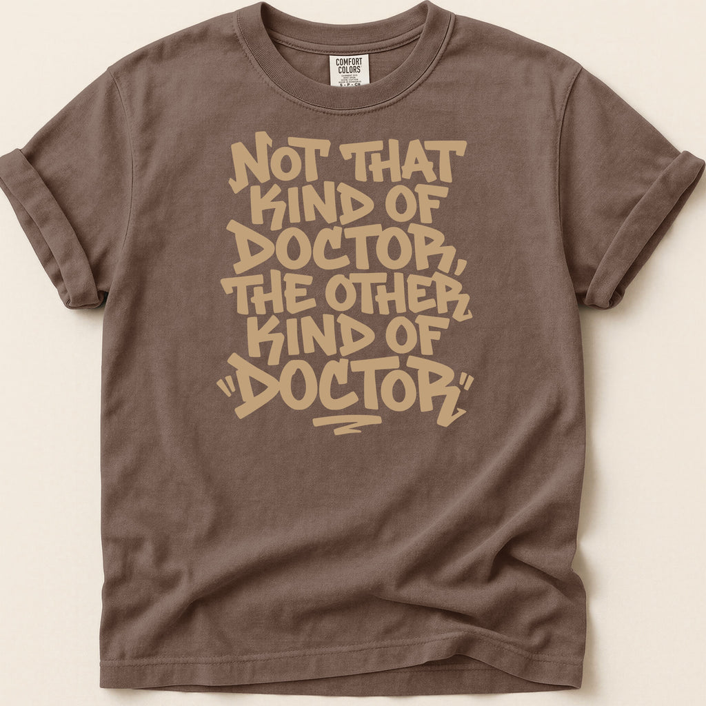 Brown t-shirt with "Not that kind of doctor, the other kind of 'Doctor'" in tan text.