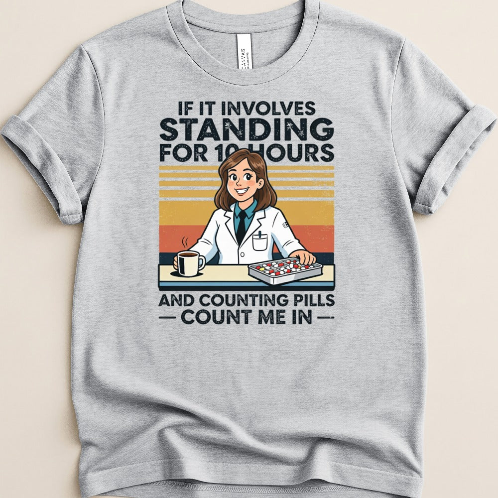 If It Involves Standing for 10 Hours and Counting Pills (Female) Tee