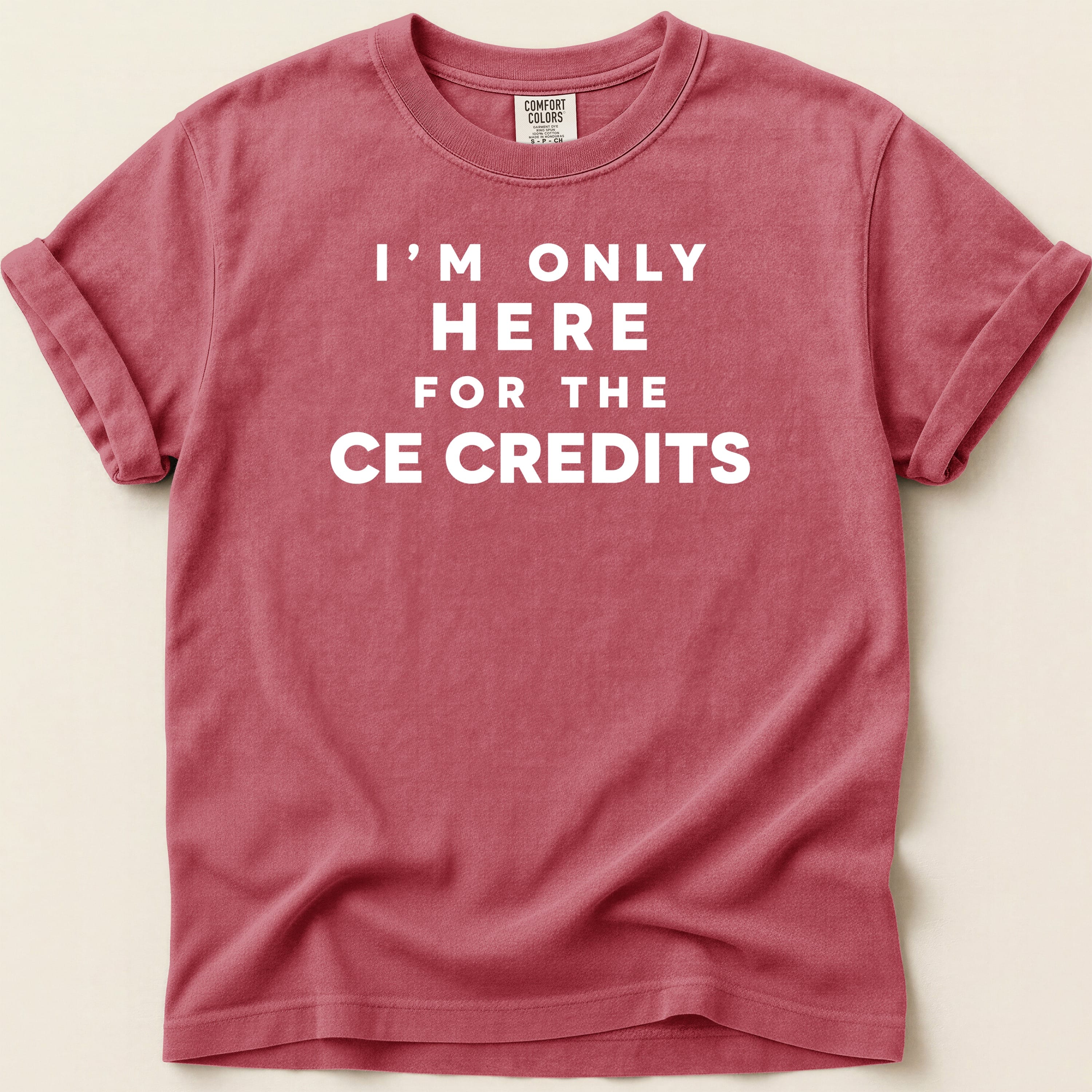Red Comfort Colors t-shirt with white text reading "I'M ONLY HERE FOR THE CE CREDITS".