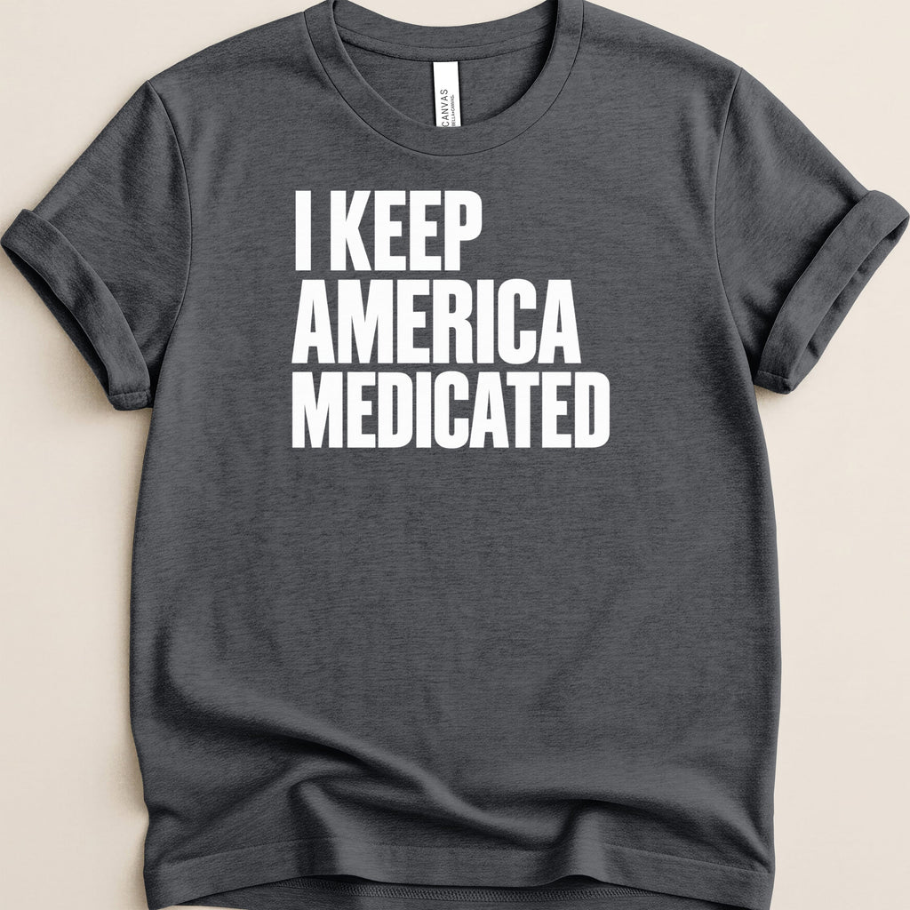 Dark grey t-shirt with white text that reads "I KEEP AMERICA MEDICATED".