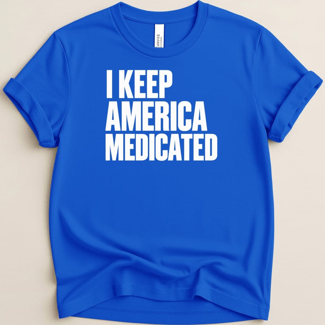 Blue t-shirt with white text reading "I KEEP AMERICA MEDICATED."