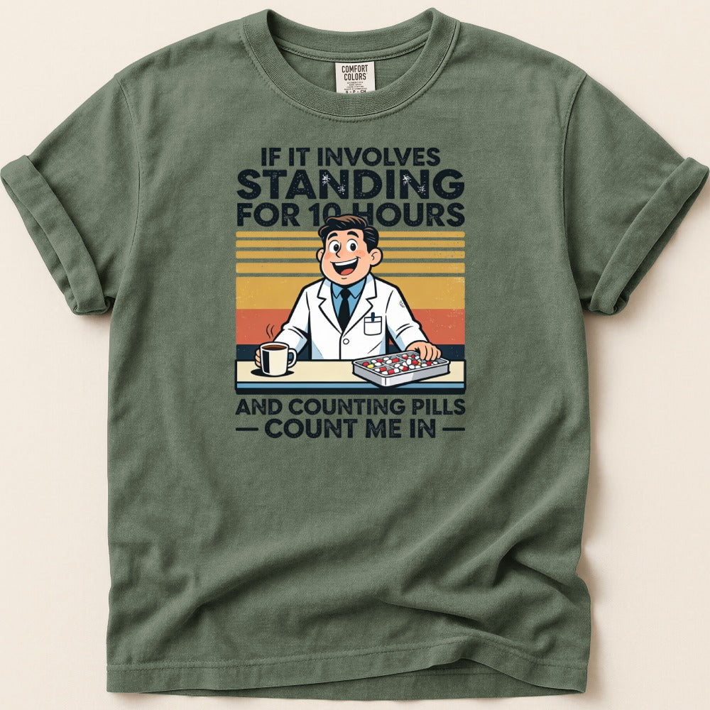 If It Involves Standing for 10 Hours and Counting Pills (Male) Tee