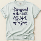 Light blue t-shirt with navy text: FDA-approved on the streets, Off-label in the Sheets.