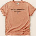 I See Your Refill History Tee