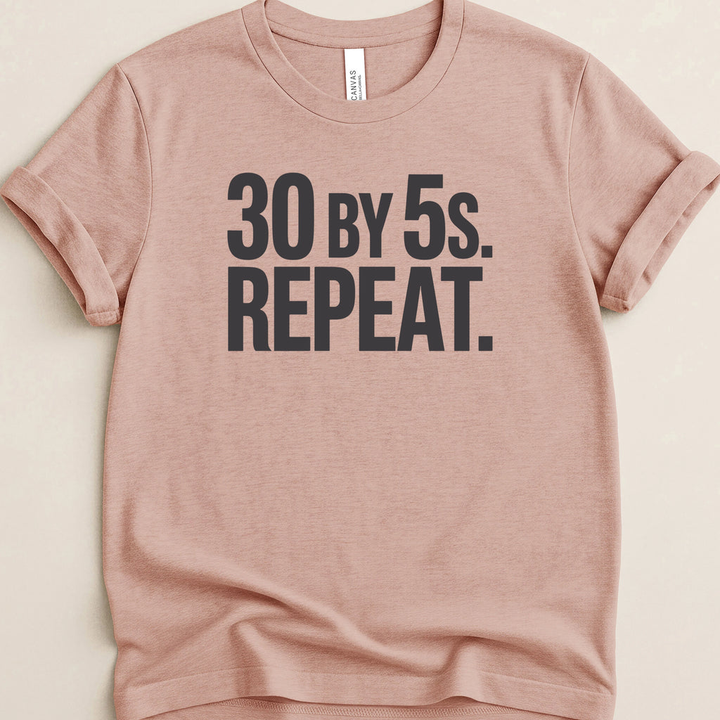 30 by 5s Repeat. Tee