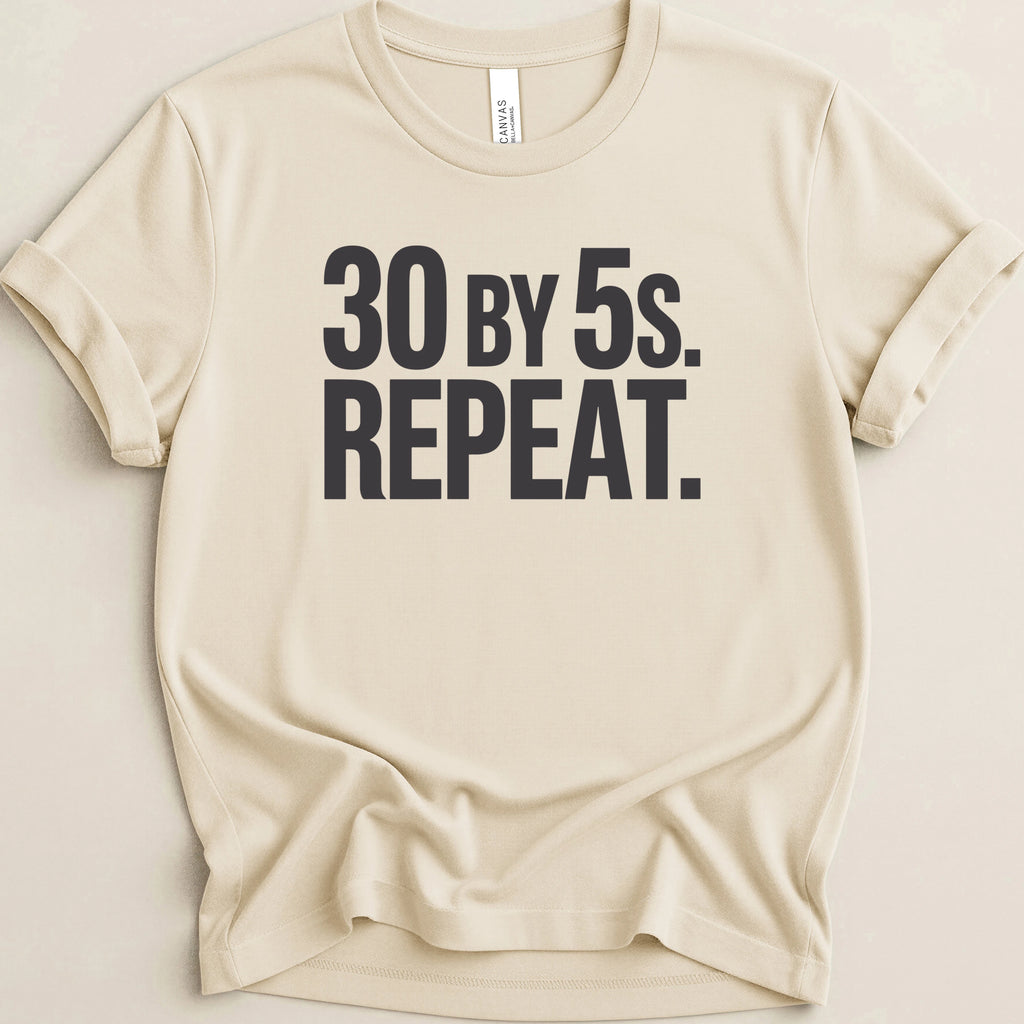 30 by 5s Repeat. Tee