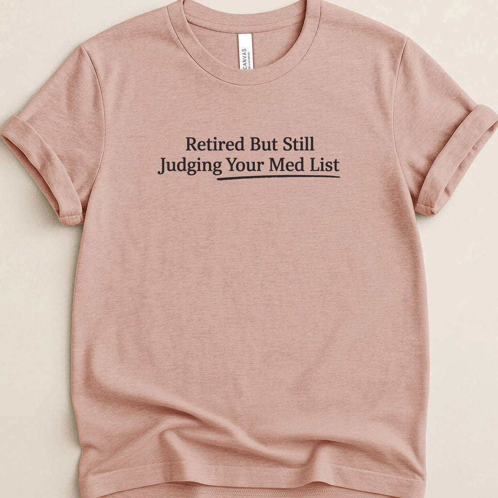 Retired But Still Judging Your Med List Tee