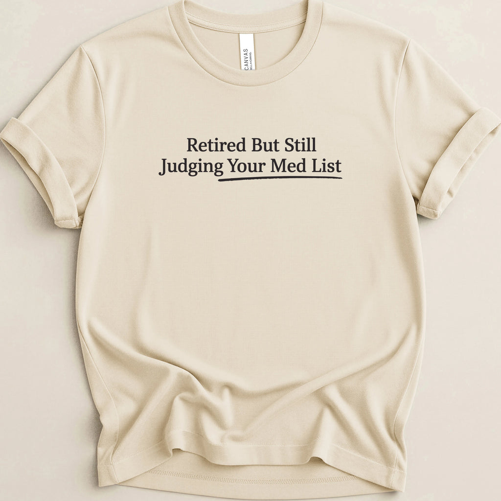 Retired But Still Judging Your Med List Tee