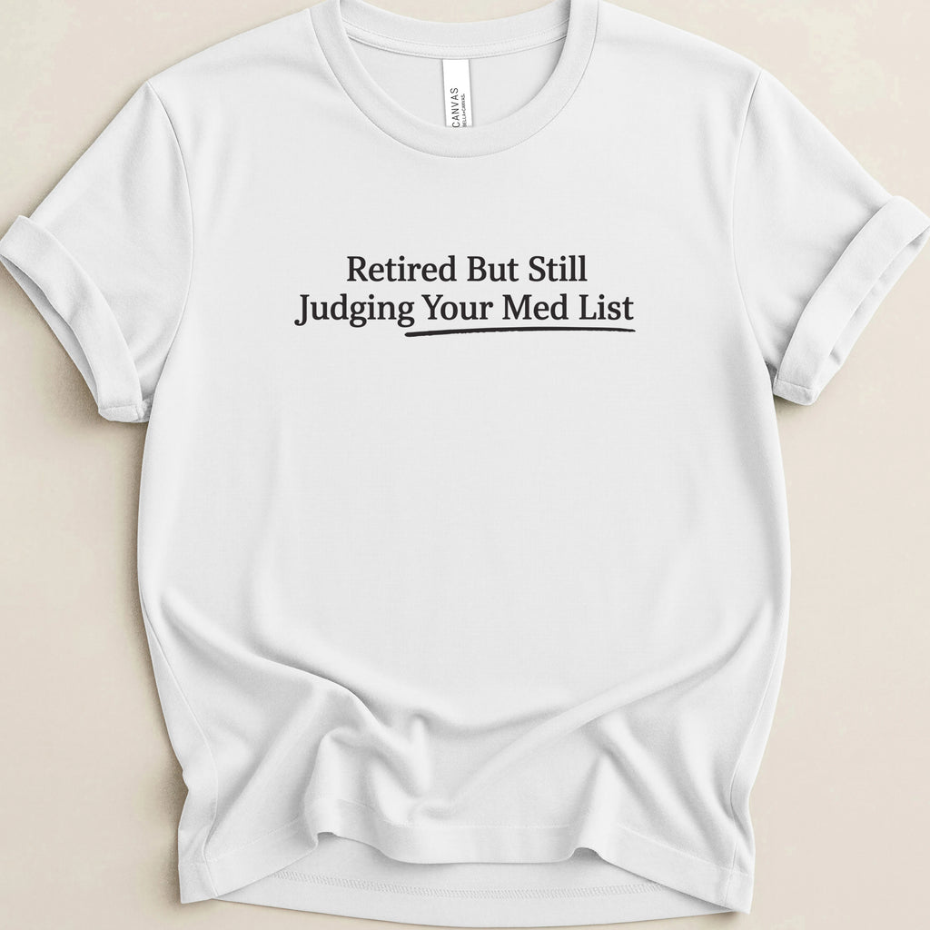Retired But Still Judging Your Med List Tee