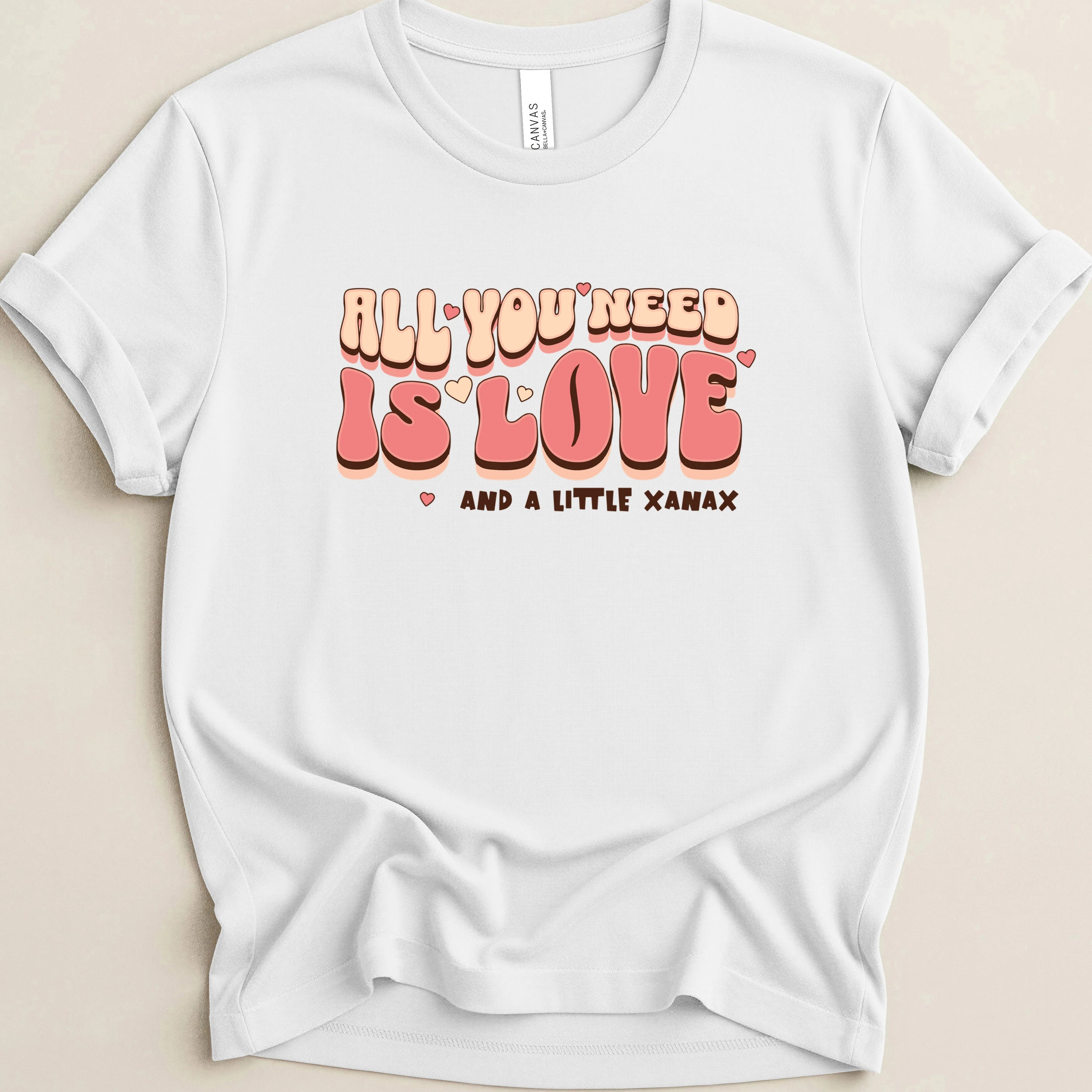 All You Need is Love and a Little Xanax Tee