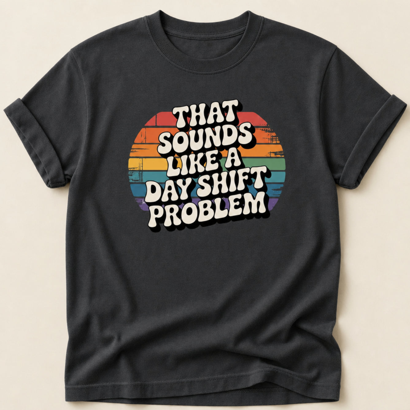 That Sounds Like A Day Shift Problem Tee