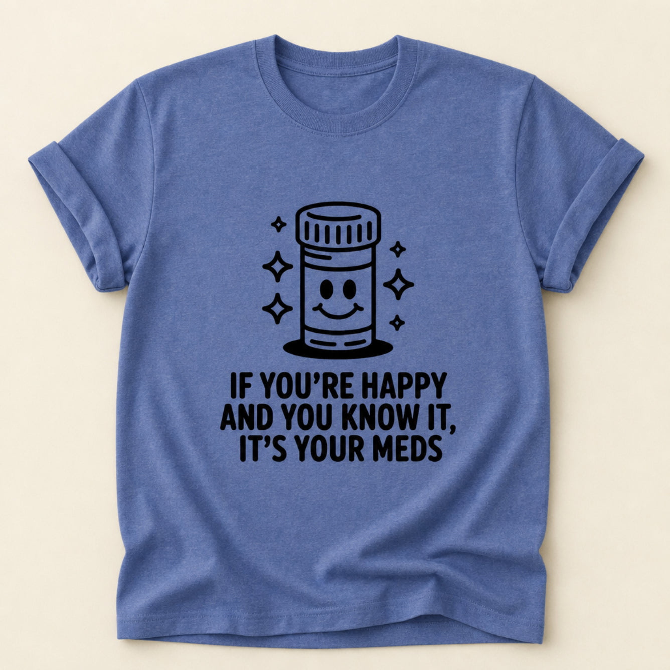 If You're Happy And You Know It It's Your Meds Tee