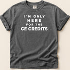 Dark gray t-shirt with white text "I'M ONLY HERE FOR THE CE CREDITS".