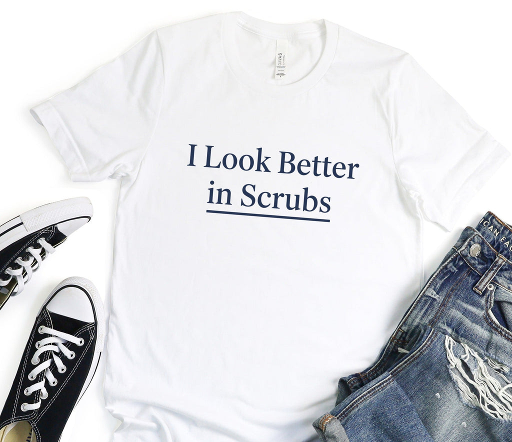 I Look Better in Scrubs T-shirt for Casual Style