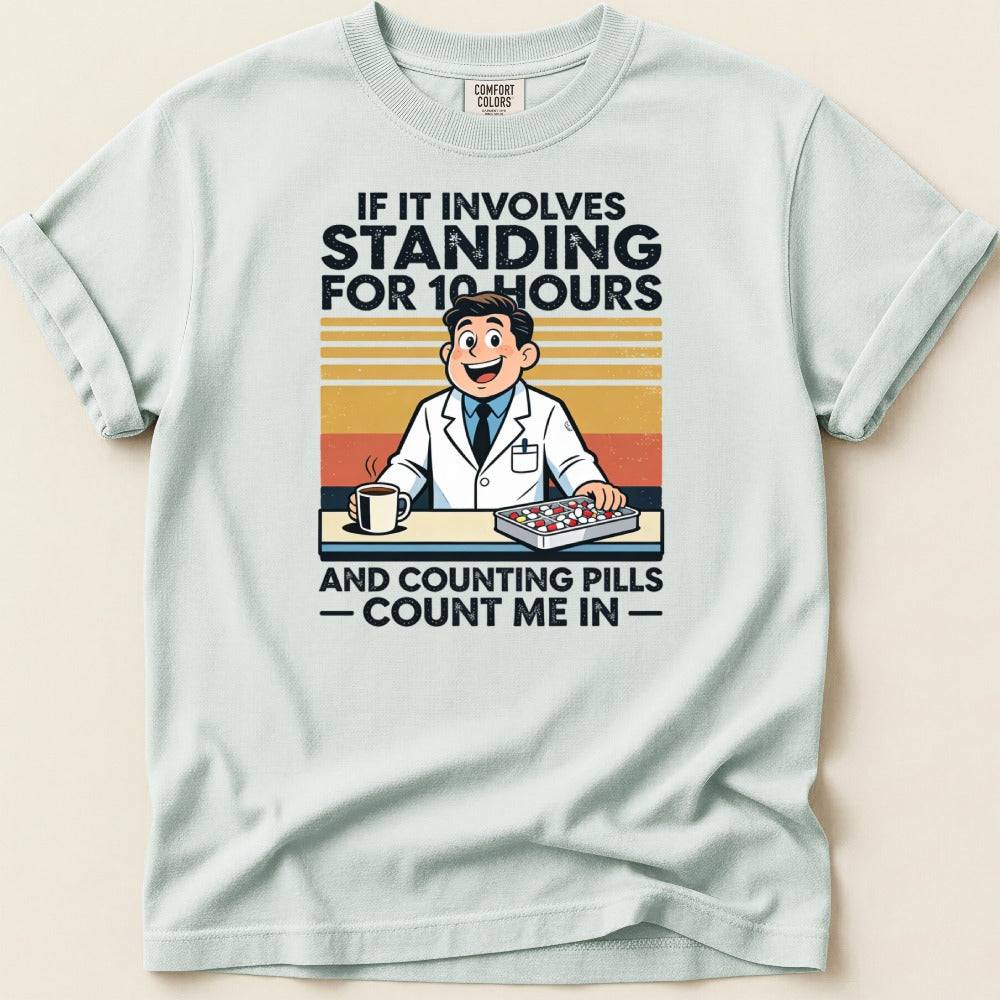 If It Involves Standing for 10 Hours and Counting Pills (Male) Tee