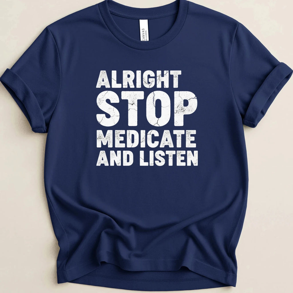 Alright Stop Medicate and Listen Tee - Adverse Reactions