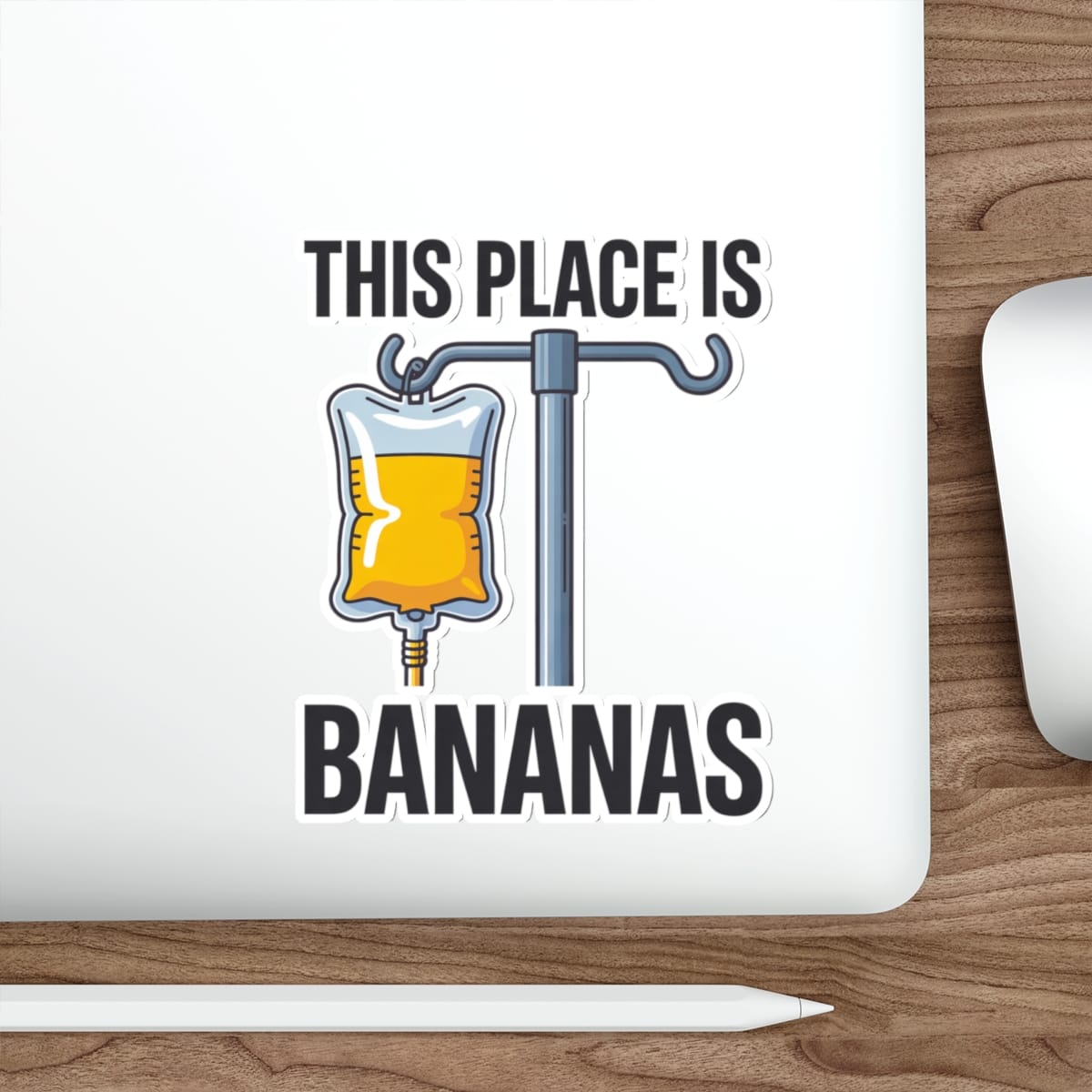 Sticker: IV bag labeled "BANANAS" with text "THIS PLACE IS BANANAS".