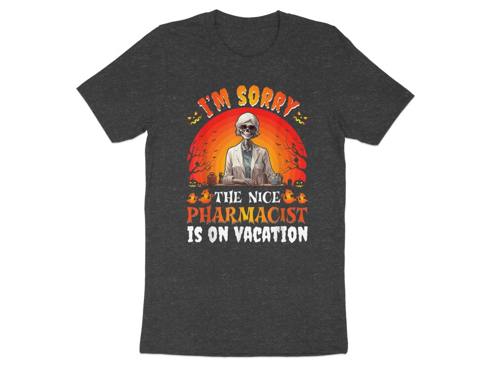 I’m Sorry the Nice Pharmacist Is on Vacation Tee