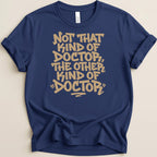 Navy blue t-shirt with "Not That Kind of Doctor, The Other Kind of Doctor" text.