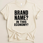Cream t-shirt with black text that reads "BRAND NAME? IN THIS ECONOMY?".
