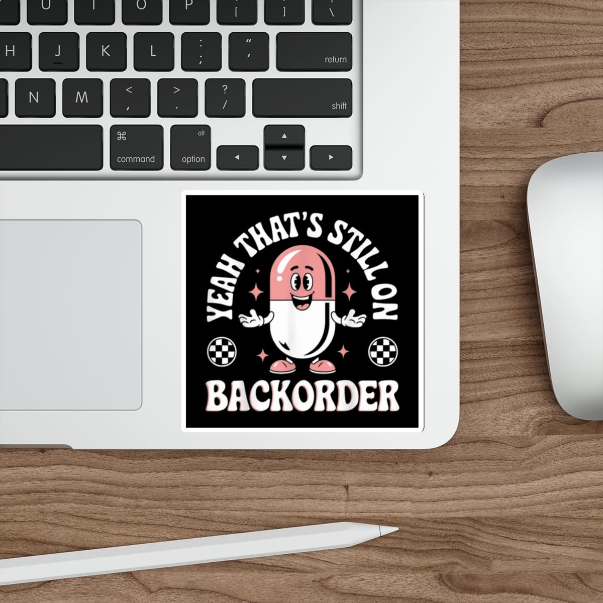 Square sticker with cartoon pill character saying "Yeah that's still on backorder."