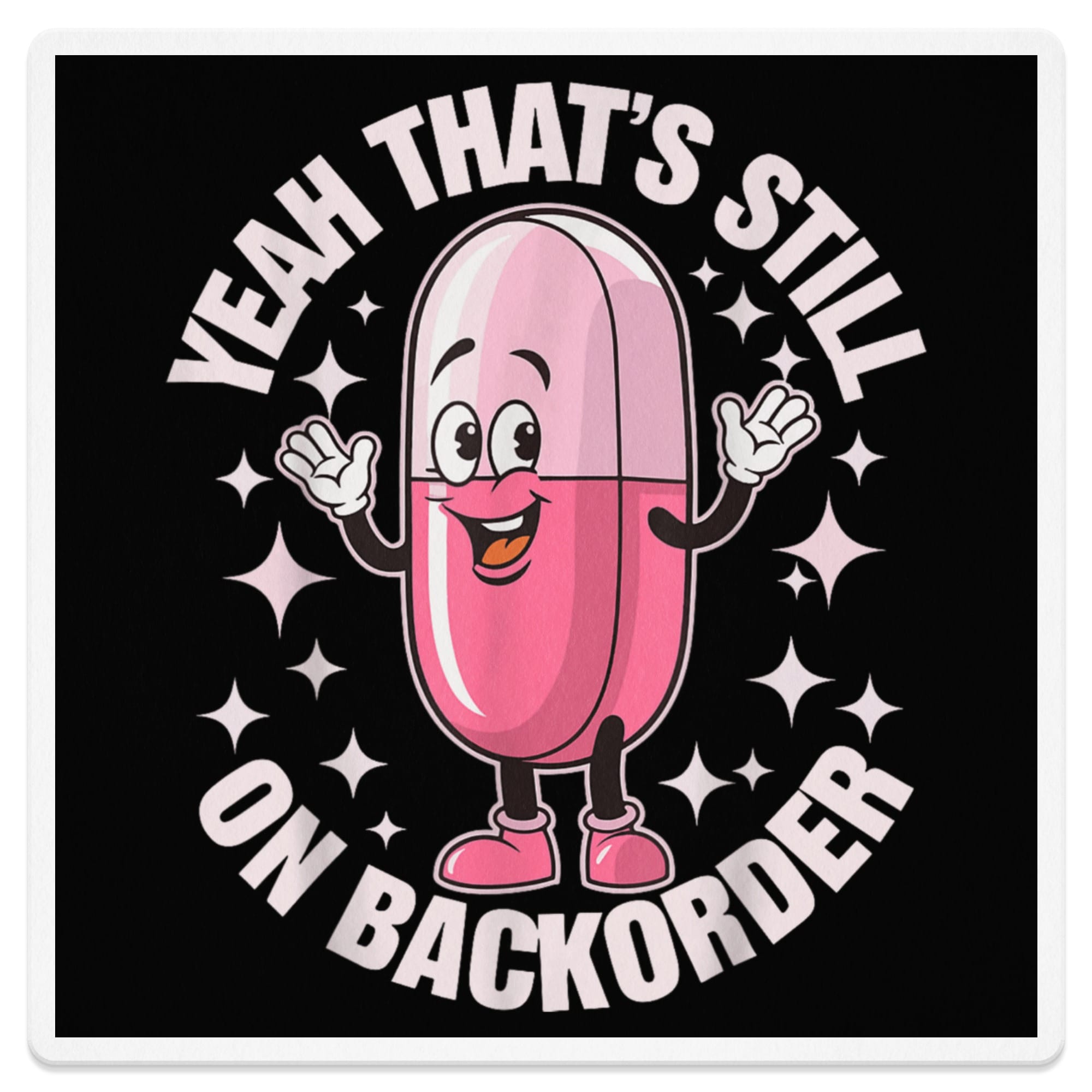 Cartoon pink pill character with text "Yeah that's still on backorder".