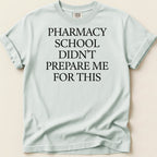 Comfort Colors t-shirt with "PHARMACY SCHOOL DIDN'T PREPARE ME FOR THIS" text.