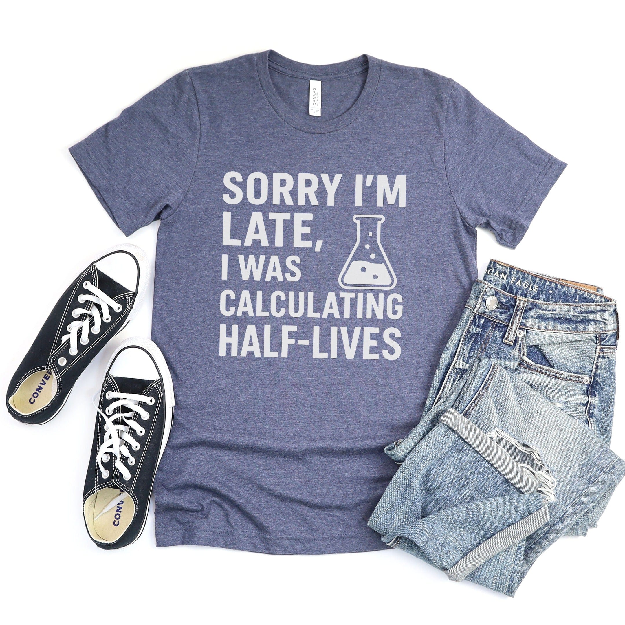 Sorry I'm Late I Was Calculating Half-Lives T-shirt
