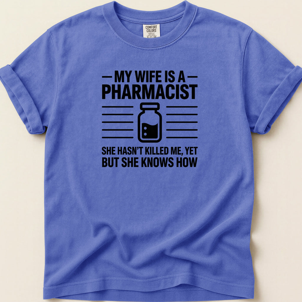 T-shirt with text "My wife is a pharmacist. She hasn't killed me, yet but she knows how."