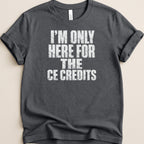 Dark grey t-shirt with white text "I'M ONLY HERE FOR THE CE CREDITS".