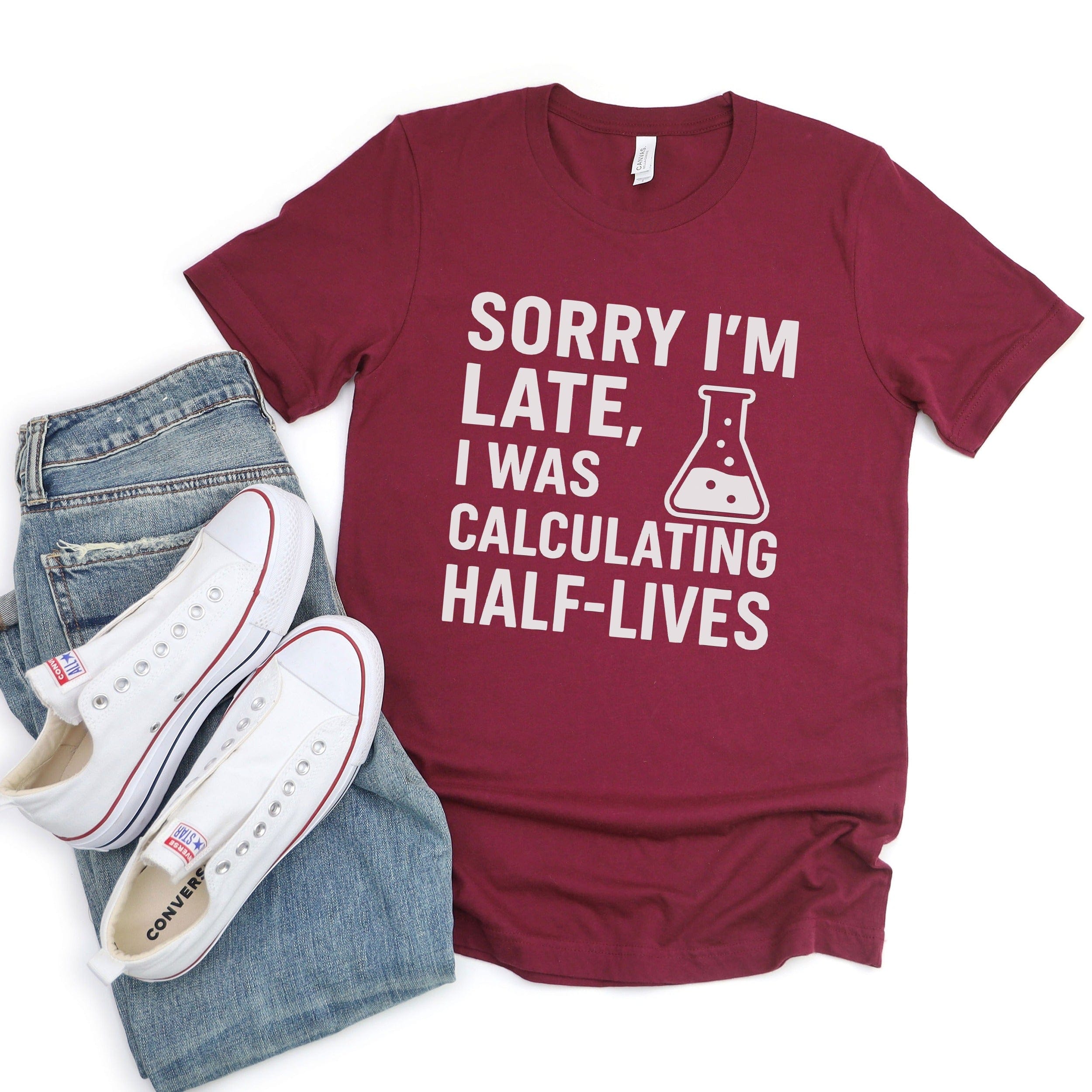 Sorry I'm Late I Was Calculating Half-Lives Shirt