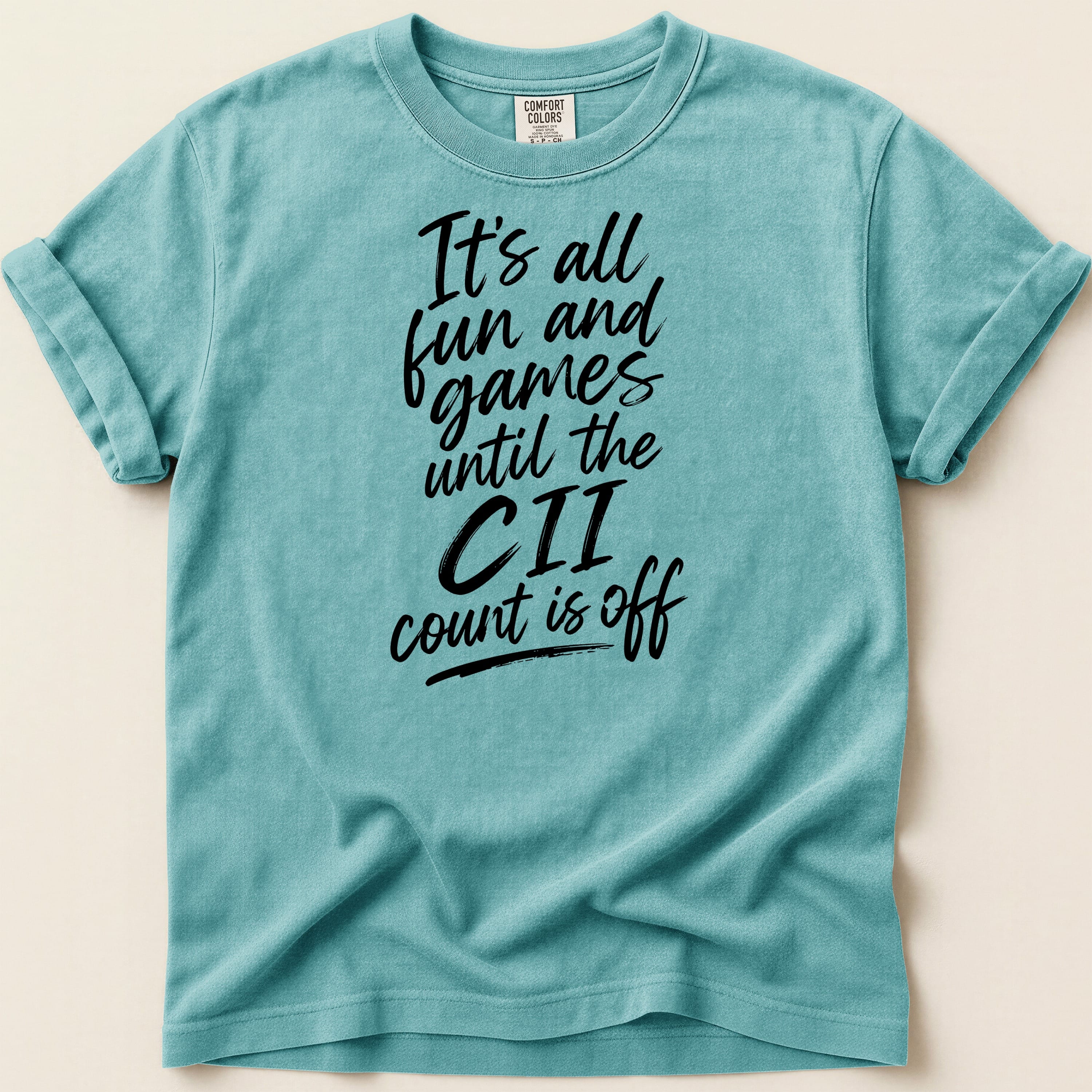 Teal t-shirt with "It's all fun and games until the CII count is off" text.