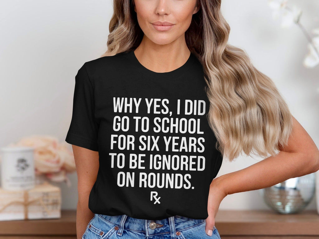 Why Yes I Did Go To School For Six Years Nurse Shirt