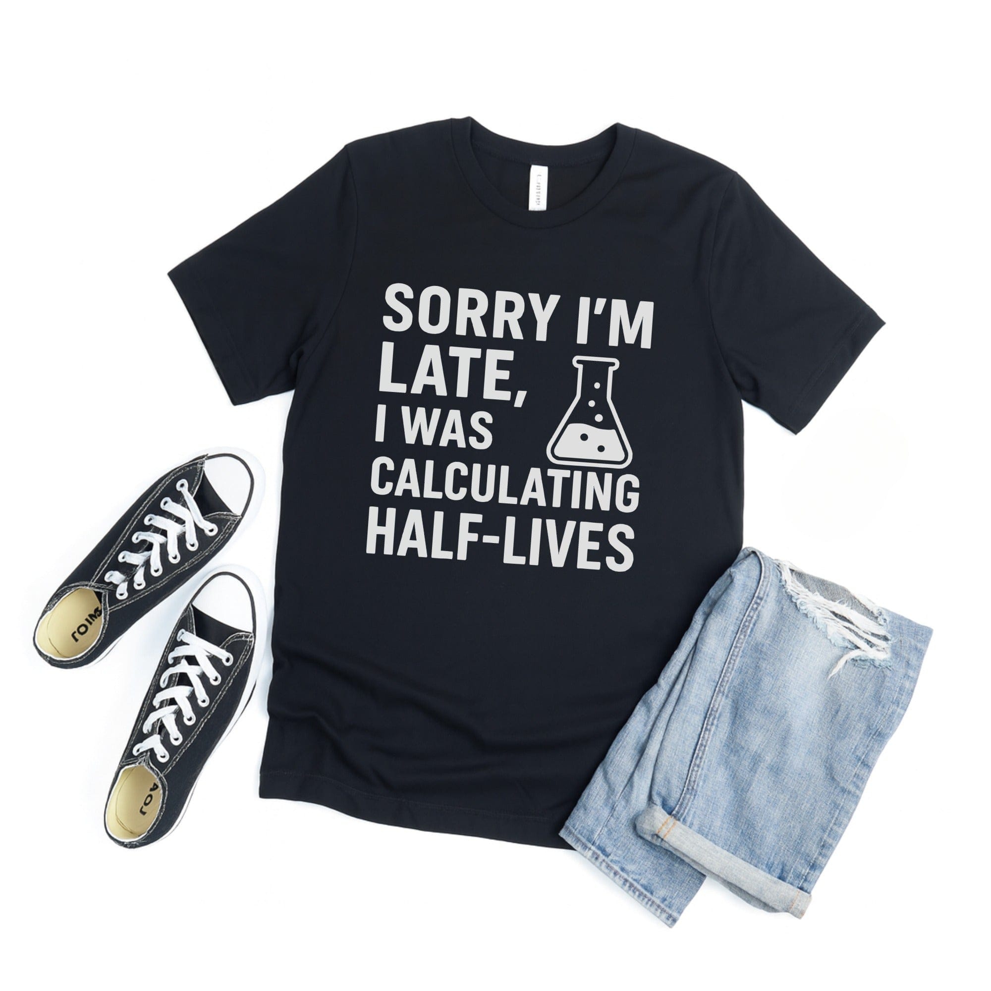 Sorry I'm Late I Was Calculating Half-Lives Shirt
