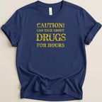 Dark blue t-shirt with yellow text that says "CAUTION! CAN TALK ABOUT DRUGS FOR HOURS".